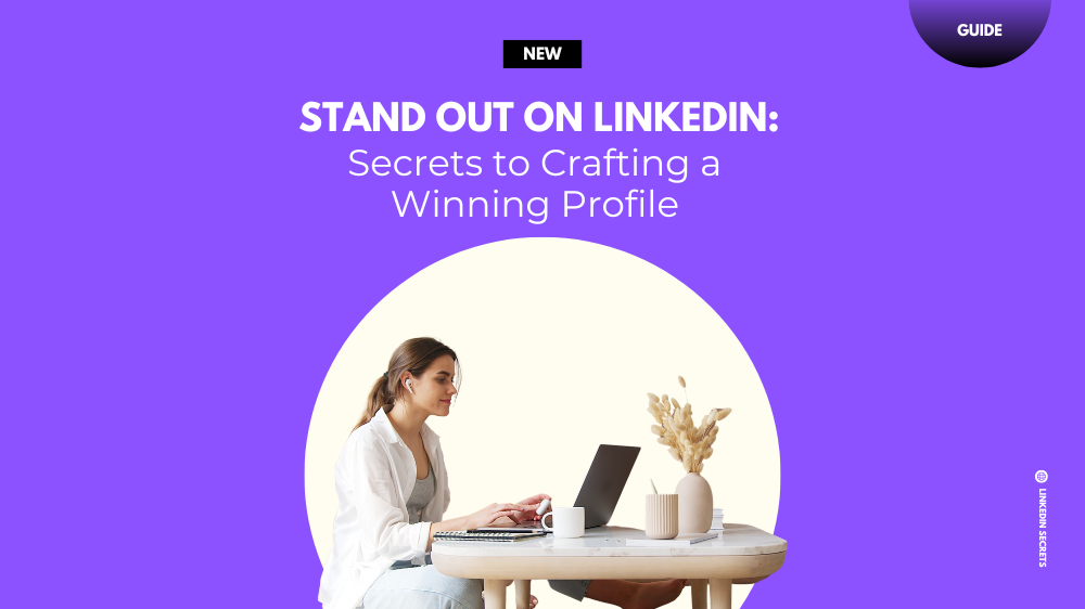 Stand Out on LinkedIn: Secrets to Crafting a Winning Profile